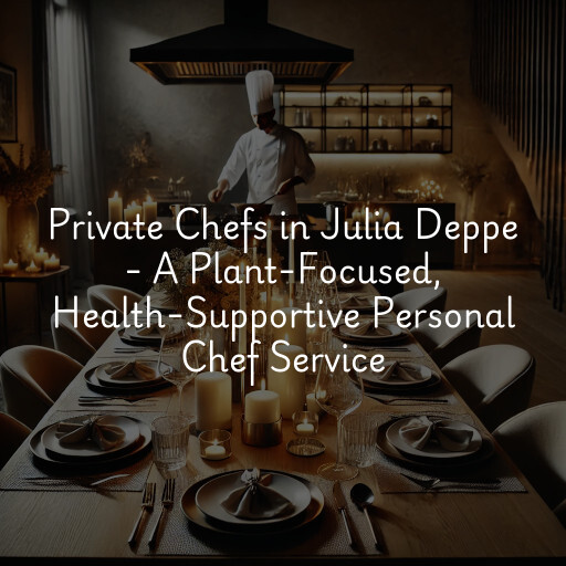 Private Chefs Julia Deppe - A Plant-Focused, Health-Supportive Personal Chef Service