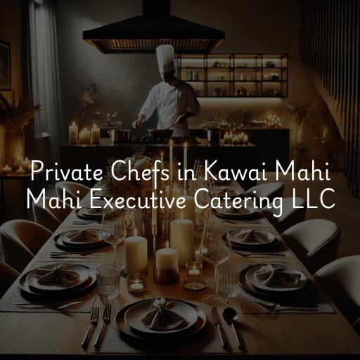 Private Chefs Kawai Mahi Mahi Executive Catering LLC